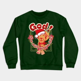 God, how will I survive this? Dog's head inside a Christmas wreath of green spruce branches and bells in red letters with a white border Crewneck Sweatshirt